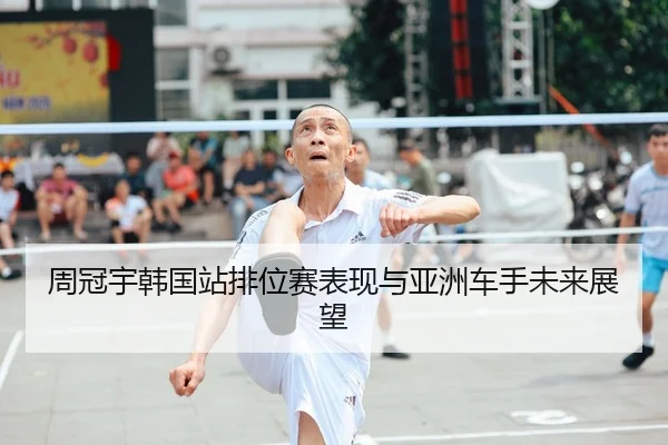 周冠宇韩国站排位赛表现与亚洲车手未来展望